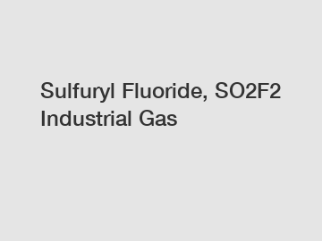Sulfuryl Fluoride, SO2F2 Industrial Gas