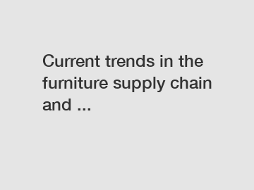 Current trends in the furniture supply chain and ...