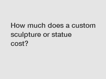 How much does a custom sculpture or statue cost?