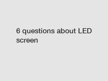 6 questions about LED screen