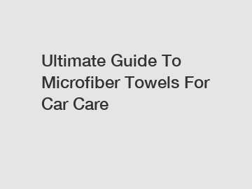 Ultimate Guide To Microfiber Towels For Car Care