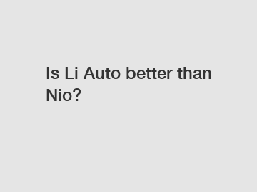 Is Li Auto better than Nio?