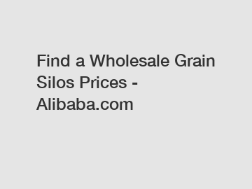 Find a Wholesale Grain Silos Prices - Alibaba.com