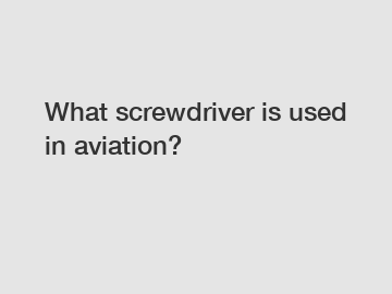 What screwdriver is used in aviation?