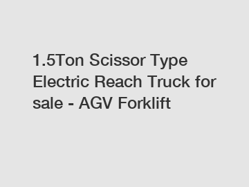 1.5Ton Scissor Type Electric Reach Truck for sale - AGV Forklift