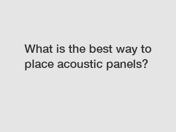 What is the best way to place acoustic panels?