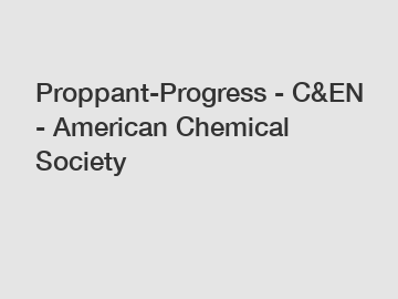 Proppant-Progress - C&EN - American Chemical Society