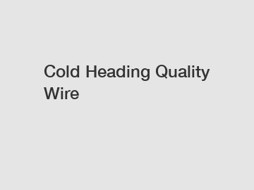 Cold Heading Quality Wire