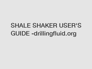 SHALE SHAKER USER'S GUIDE -drillingfluid.org