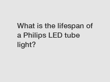 What is the lifespan of a Philips LED tube light?