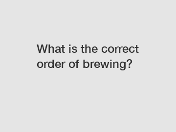 What is the correct order of brewing?