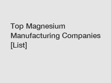 Top Magnesium Manufacturing Companies [List]