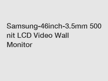 Samsung-46inch-3.5mm 500 nit LCD Video Wall Monitor