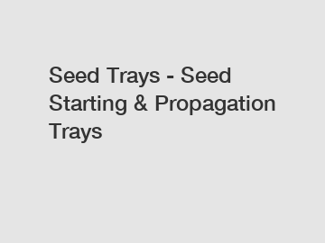 Seed Trays - Seed Starting & Propagation Trays