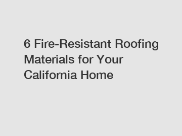 6 Fire-Resistant Roofing Materials for Your California Home