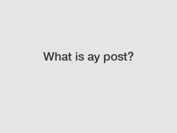 What is ay post?