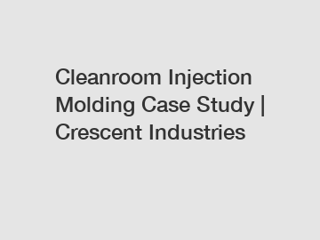 Cleanroom Injection Molding Case Study | Crescent Industries