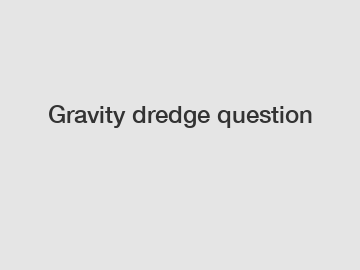Gravity dredge question