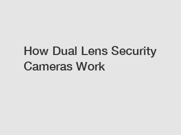 How Dual Lens Security Cameras Work