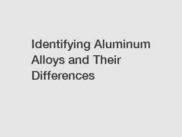 Identifying Aluminum Alloys and Their Differences