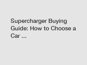 Supercharger Buying Guide: How to Choose a Car ...