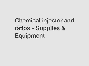 Chemical injector and ratios - Supplies & Equipment