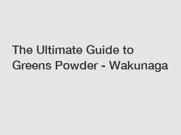 The Ultimate Guide to Greens Powder - Wakunaga