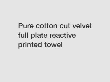 Pure cotton cut velvet full plate reactive printed towel
