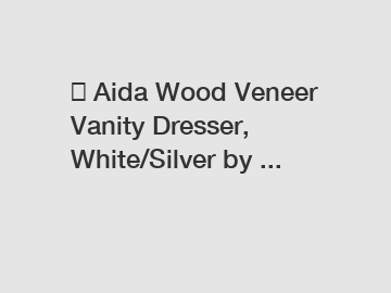 ✅ Aida Wood Veneer Vanity Dresser, White/Silver by ...