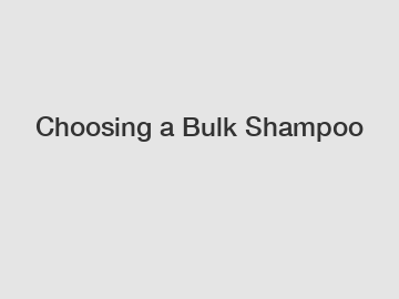 Choosing a Bulk Shampoo