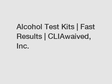Alcohol Test Kits | Fast Results | CLIAwaived, Inc.