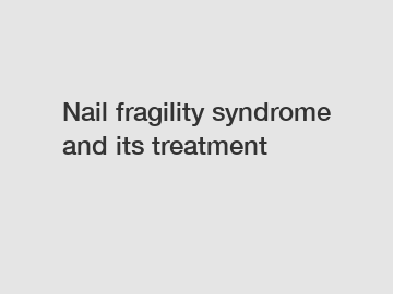 Nail fragility syndrome and its treatment