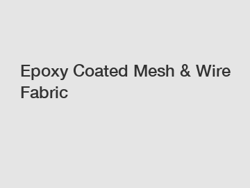 Epoxy Coated Mesh & Wire Fabric