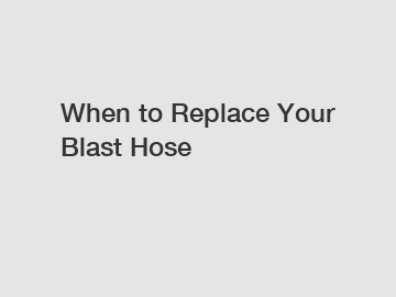When to Replace Your Blast Hose