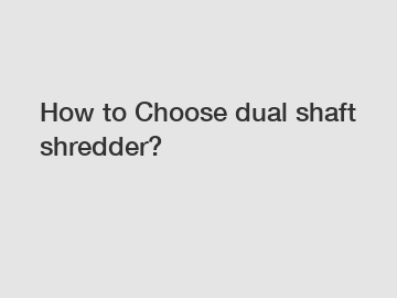 How to Choose dual shaft shredder?