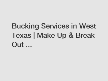 Bucking Services in West Texas | Make Up & Break Out ...