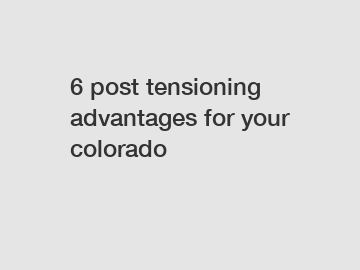 6 post tensioning advantages for your colorado