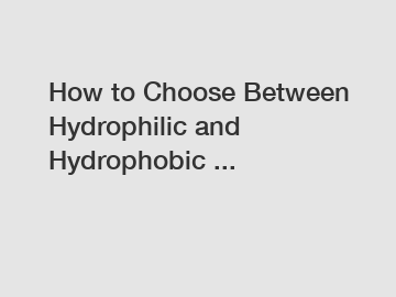 How to Choose Between Hydrophilic and Hydrophobic ...