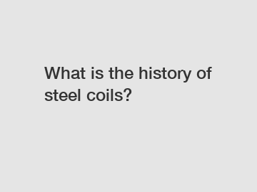 What is the history of steel coils?