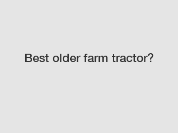 Best older farm tractor?