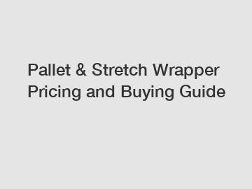 Pallet & Stretch Wrapper Pricing and Buying Guide