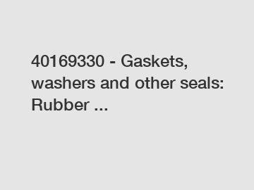 40169330 - Gaskets, washers and other seals: Rubber ... 40169330 - Gaskets, washers and other seals: Rubber ...
