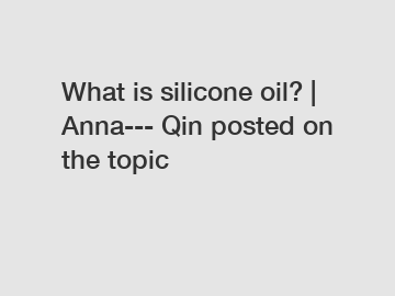 What is silicone oil? | Anna--- Qin posted on the topic
