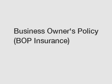 Business Owner's Policy (BOP Insurance)