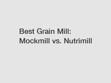 Best Grain Mill: Mockmill vs. Nutrimill