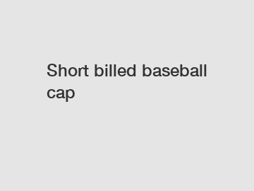 Short billed baseball cap