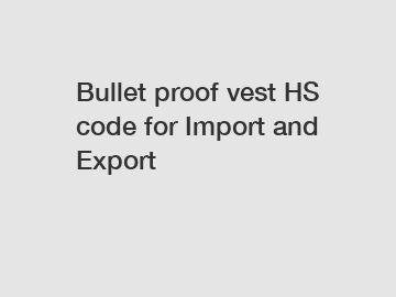 Bullet proof vest HS code for Import and Export