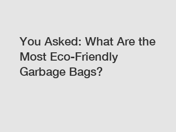 You Asked: What Are the Most Eco-Friendly Garbage Bags?