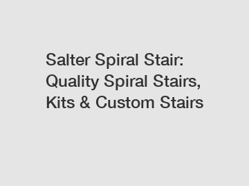 Salter Spiral Stair: Quality Spiral Stairs, Kits & Custom Stairs