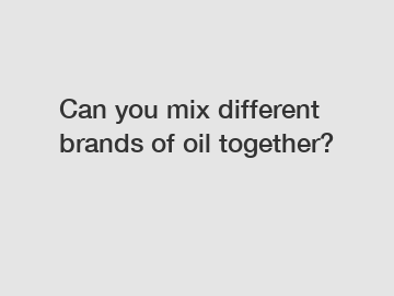 Can you mix different brands of oil together?